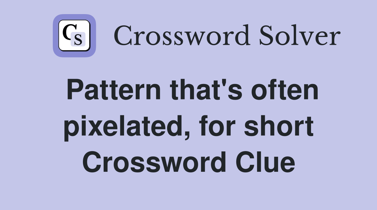 Pattern that's often pixelated, for short Crossword Clue Answers